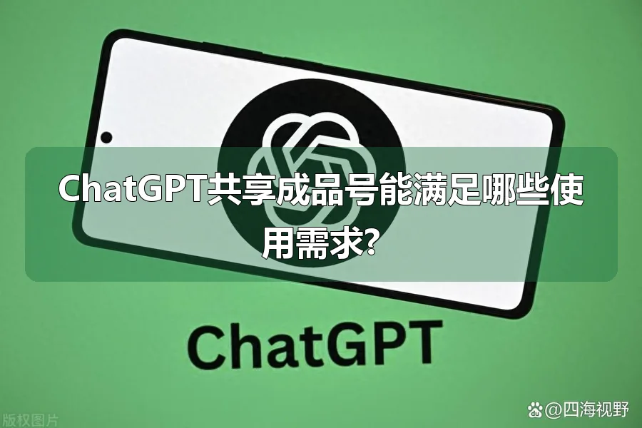 ChatGPT共享成品号能满足哪些使用需求?